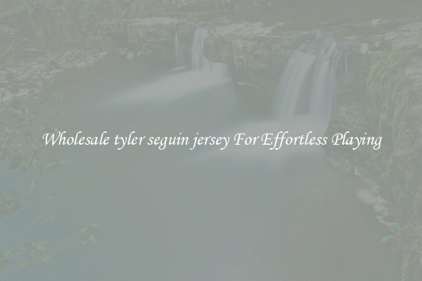 Wholesale tyler seguin jersey For Effortless Playing