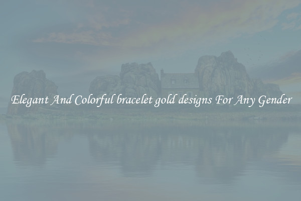 Elegant And Colorful bracelet gold designs For Any Gender