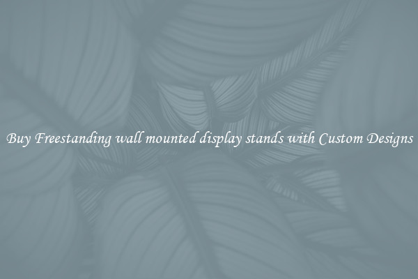 Buy Freestanding wall mounted display stands with Custom Designs