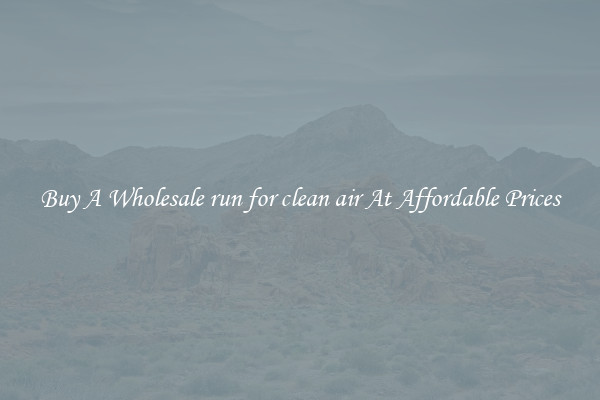 Buy A Wholesale run for clean air At Affordable Prices