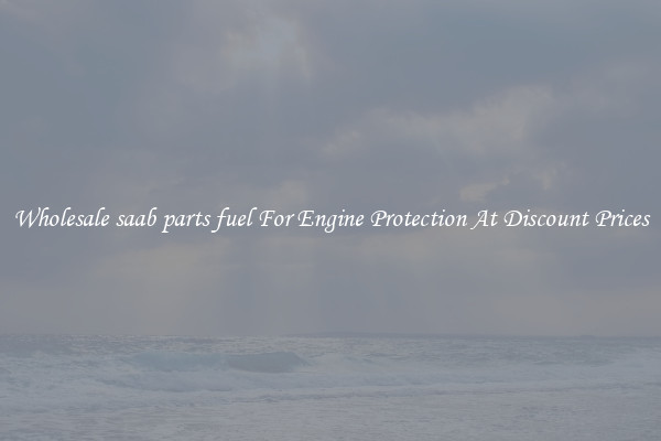 Wholesale saab parts fuel For Engine Protection At Discount Prices
