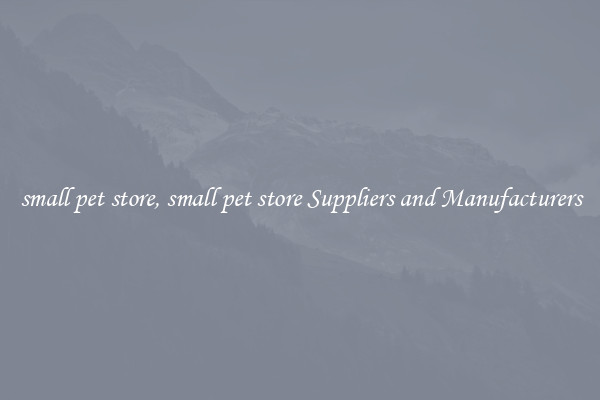 small pet store, small pet store Suppliers and Manufacturers