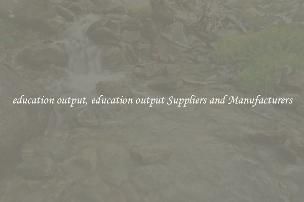 education output, education output Suppliers and Manufacturers