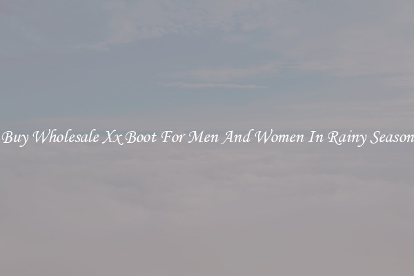 Buy Wholesale Xx Boot For Men And Women In Rainy Season