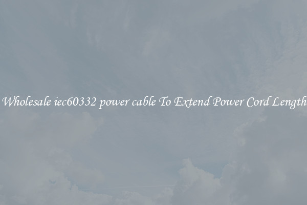 Wholesale iec60332 power cable To Extend Power Cord Length