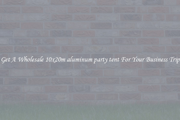 Get A Wholesale 10x20m aluminum party tent For Your Business Trip