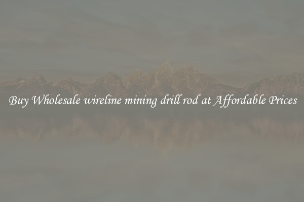 Buy Wholesale wireline mining drill rod at Affordable Prices