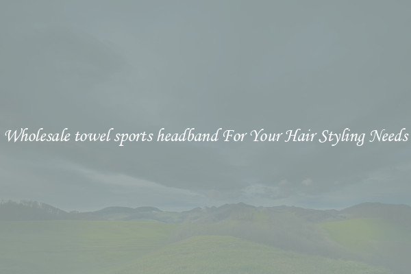 Wholesale towel sports headband For Your Hair Styling Needs