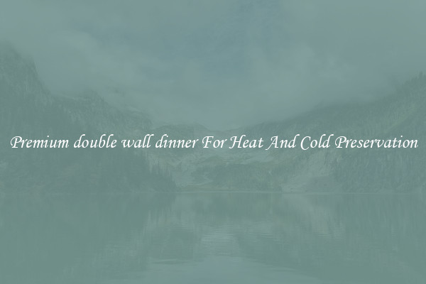 Premium double wall dinner For Heat And Cold Preservation