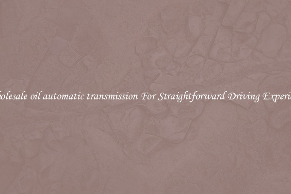Wholesale oil automatic transmission For Straightforward Driving Experience
