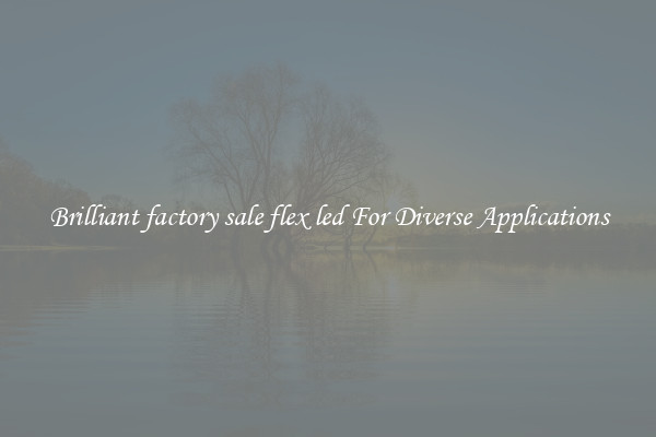 Brilliant factory sale flex led For Diverse Applications