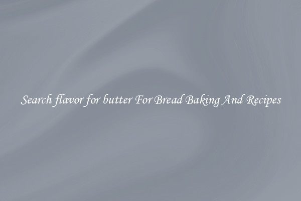 Search flavor for butter For Bread Baking And Recipes