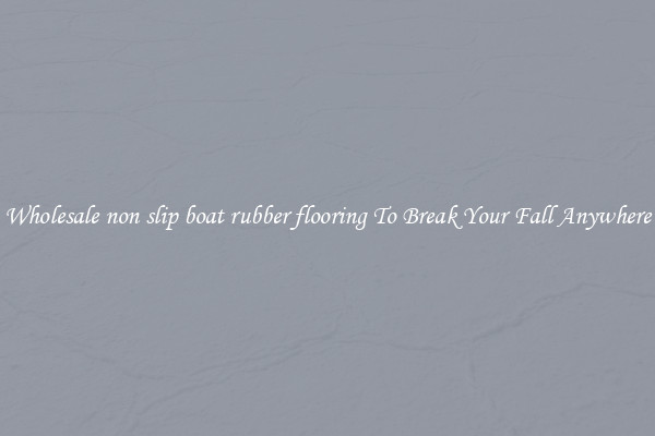 Wholesale non slip boat rubber flooring To Break Your Fall Anywhere