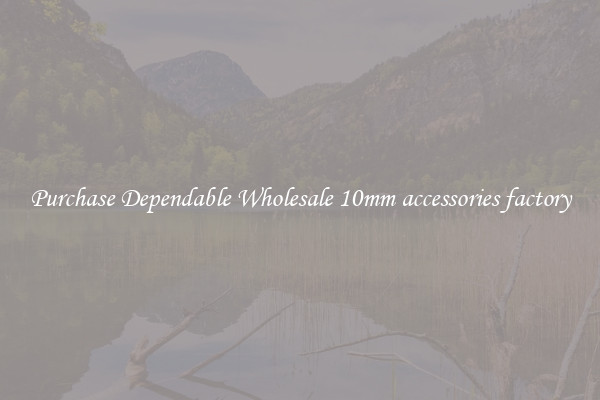 Purchase Dependable Wholesale 10mm accessories factory