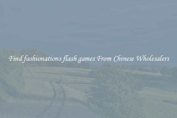 Find fashionations flash games From Chinese Wholesalers
