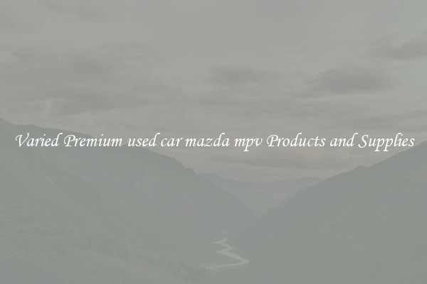Varied Premium used car mazda mpv Products and Supplies