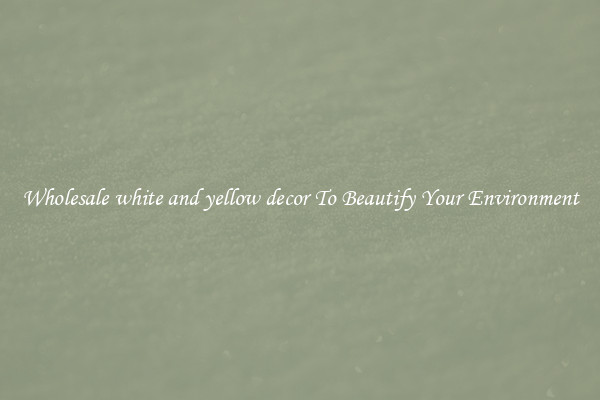 Wholesale white and yellow decor To Beautify Your Environment