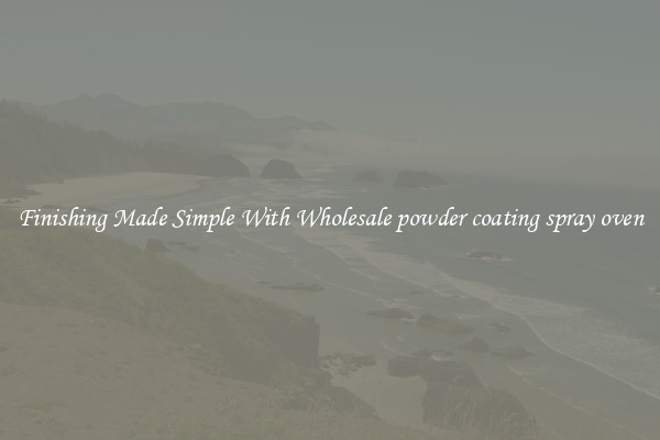 Finishing Made Simple With Wholesale powder coating spray oven