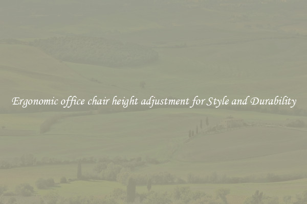 Ergonomic office chair height adjustment for Style and Durability