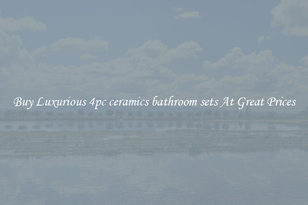 Buy Luxurious 4pc ceramics bathroom sets At Great Prices