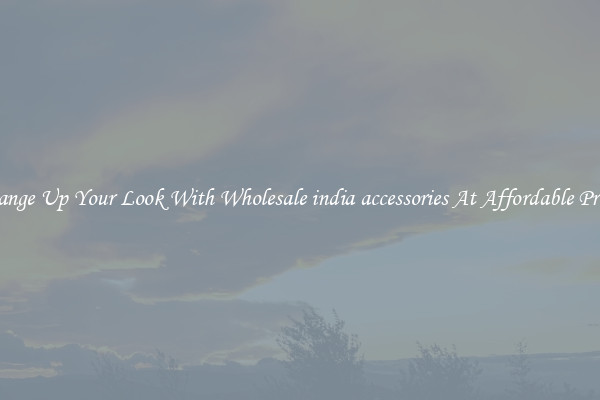 Change Up Your Look With Wholesale india accessories At Affordable Prices