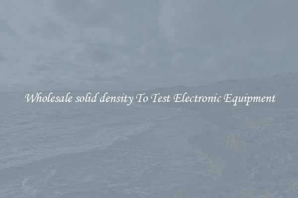 Wholesale solid density To Test Electronic Equipment