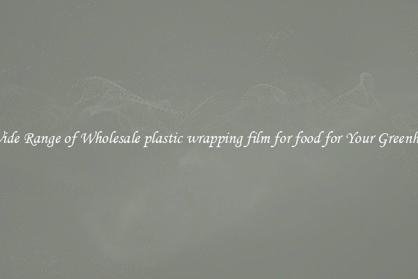 A Wide Range of Wholesale plastic wrapping film for food for Your Greenhouse