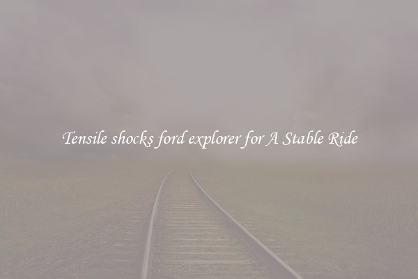 Tensile shocks ford explorer for A Stable Ride