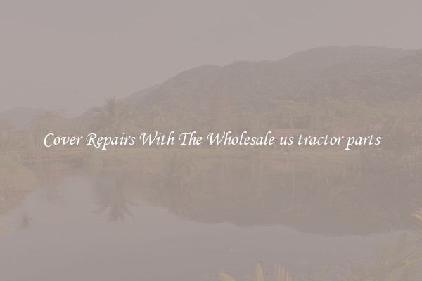  Cover Repairs With The Wholesale us tractor parts 