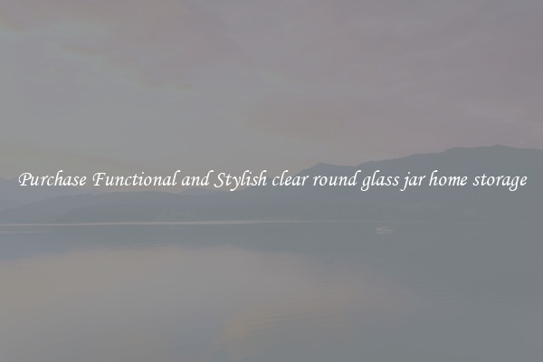 Purchase Functional and Stylish clear round glass jar home storage
