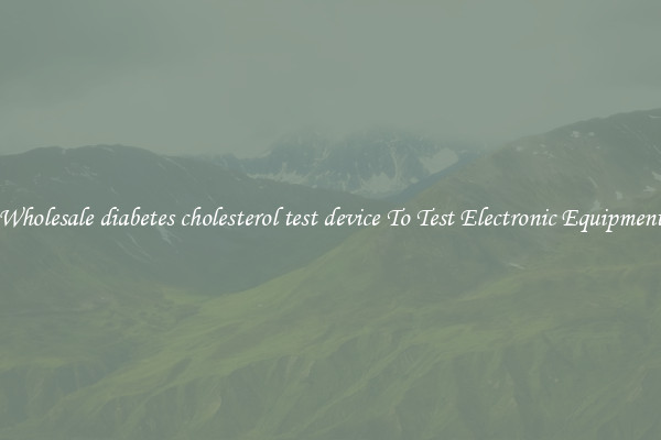 Wholesale diabetes cholesterol test device To Test Electronic Equipment