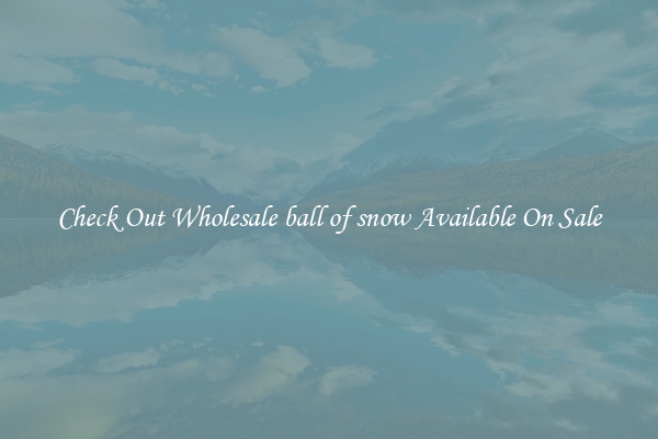 Check Out Wholesale ball of snow Available On Sale