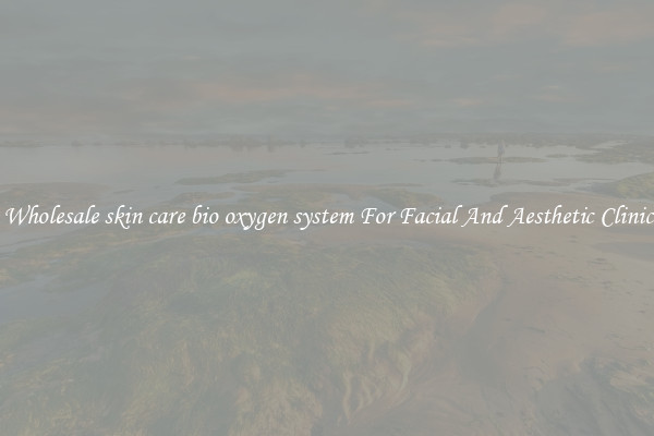 Buy Wholesale skin care bio oxygen system For Facial And Aesthetic Clinic Use