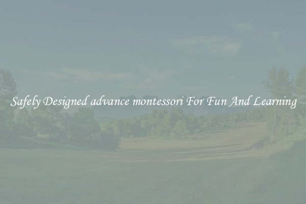 Safely Designed advance montessori For Fun And Learning