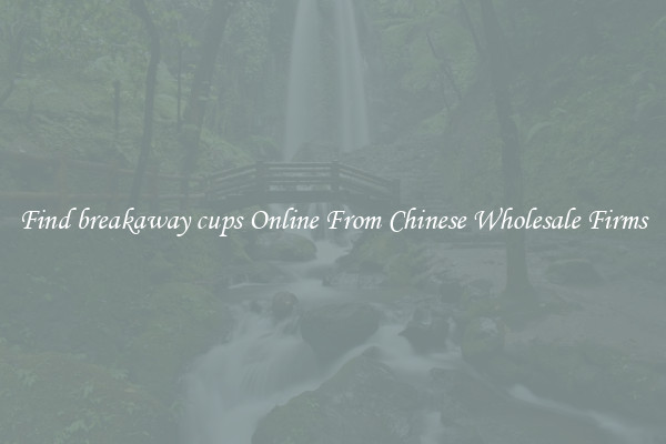 Find breakaway cups Online From Chinese Wholesale Firms