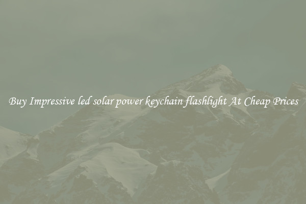 Buy Impressive led solar power keychain flashlight At Cheap Prices