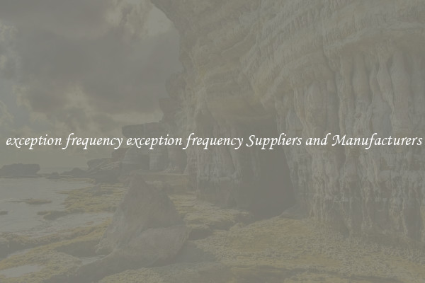 exception frequency exception frequency Suppliers and Manufacturers