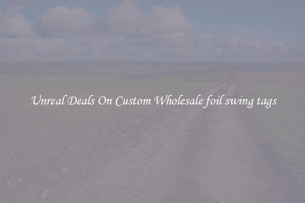 Unreal Deals On Custom Wholesale foil swing tags
