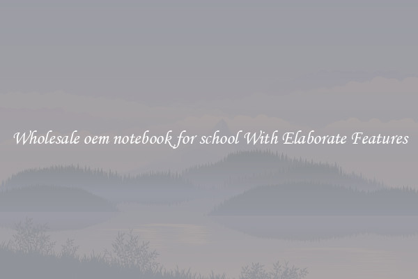 Wholesale oem notebook for school With Elaborate Features
