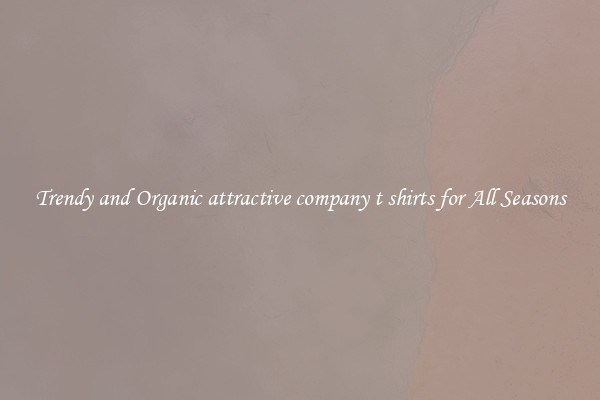 Trendy and Organic attractive company t shirts for All Seasons