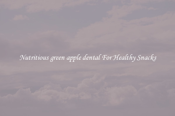 Nutritious green apple dental For Healthy Snacks