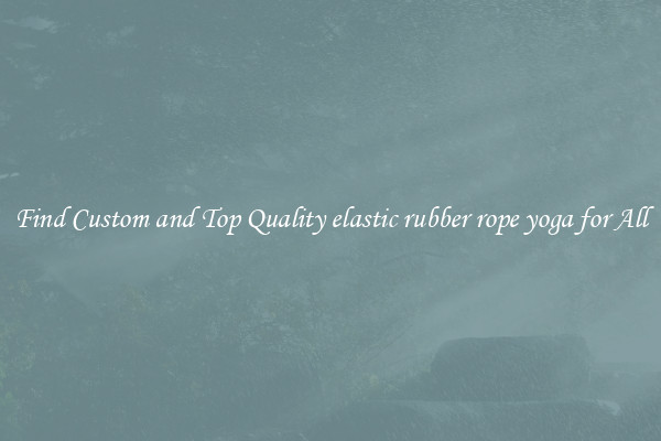 Find Custom and Top Quality elastic rubber rope yoga for All