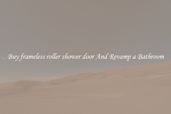 Buy frameless roller shower door And Revamp a Bathroom