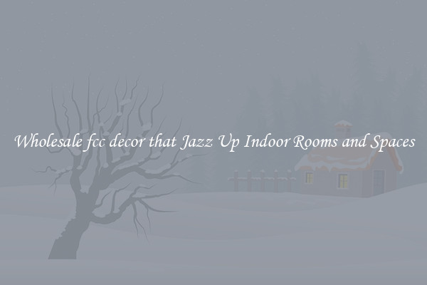 Wholesale fcc decor that Jazz Up Indoor Rooms and Spaces