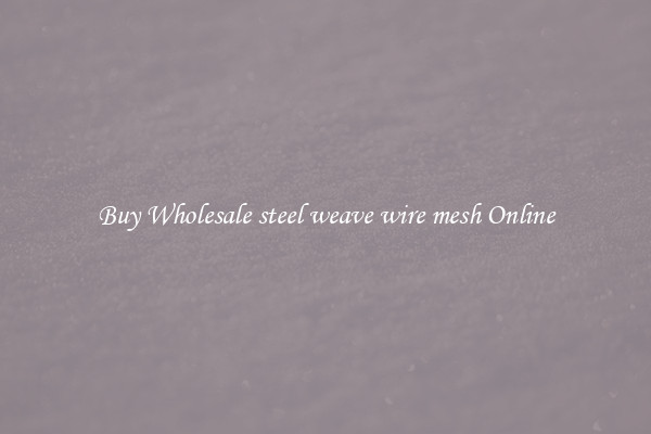 Buy Wholesale steel weave wire mesh Online