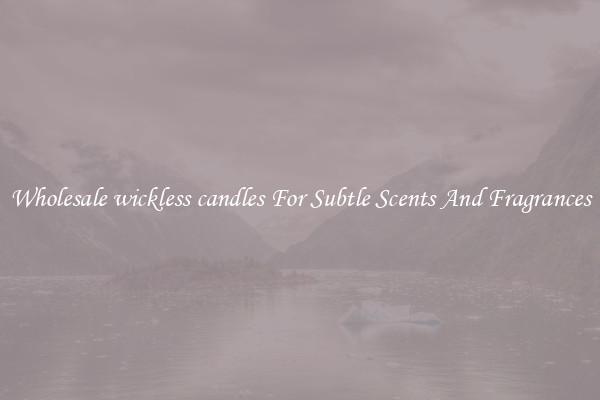 Wholesale wickless candles For Subtle Scents And Fragrances