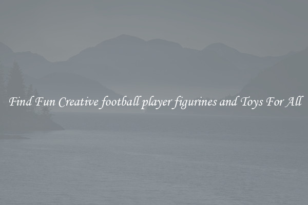 Find Fun Creative football player figurines and Toys For All