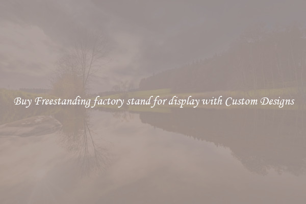 Buy Freestanding factory stand for display with Custom Designs