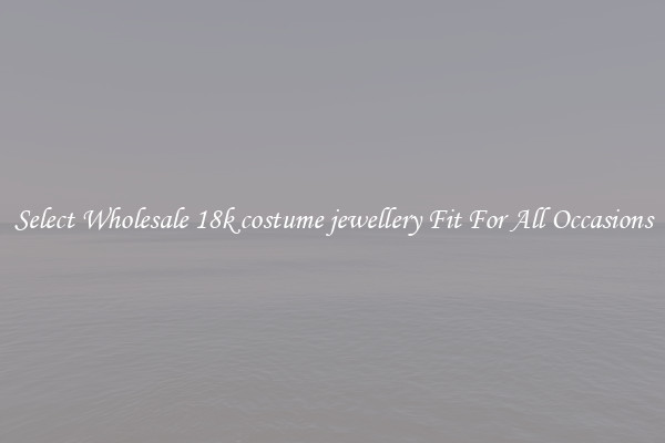 Select Wholesale 18k costume jewellery Fit For All Occasions