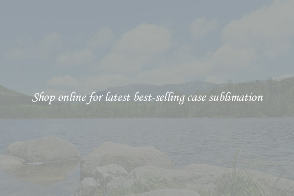 Shop online for latest best-selling case sublimation